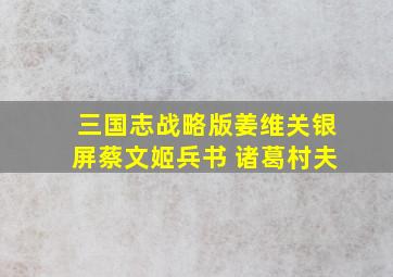 三国志战略版姜维关银屏蔡文姬兵书 诸葛村夫